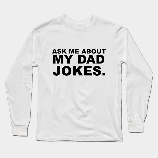 Ask Me About My Dad Jokes Long Sleeve T-Shirt by soufibyshop